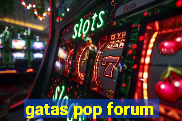 gatas pop forum